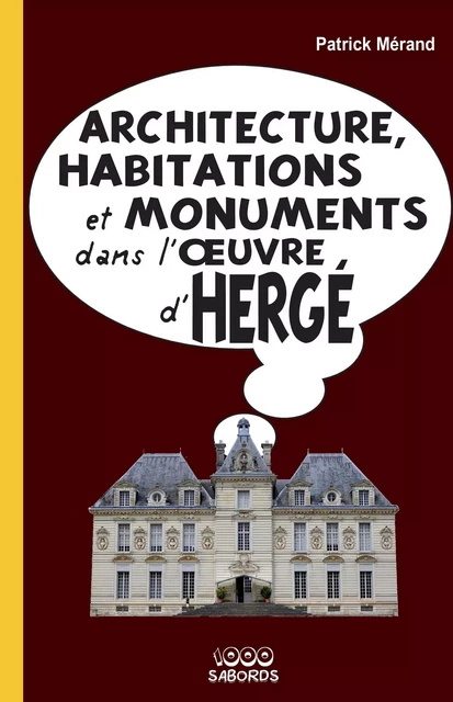 Architecture, habitations et monuments dans l'oeuvre d'Hergé - patrick Mérand - 1000 Sabords