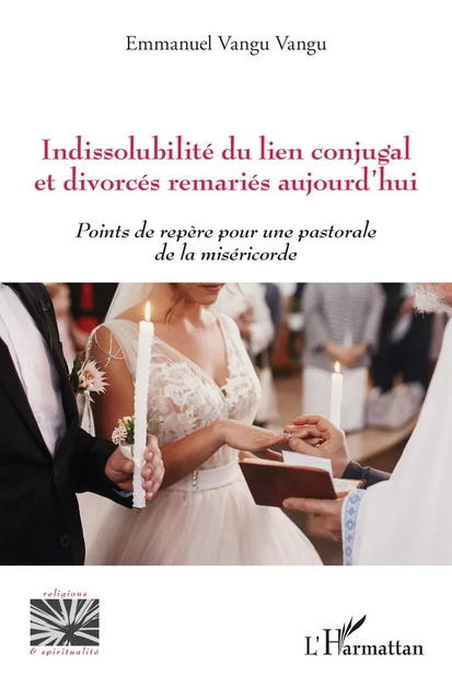 Indissolubilité du lien conjugal et divorcés remariés aujourd'hui - Emmanuel Vangu Vangu - Editions L'Harmattan