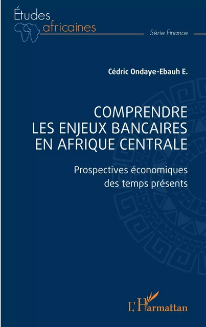 Comprendre les enjeux bancaires en Afrique centrale - Cédric Jovial Ondaye-Ebauh - Editions L'Harmattan