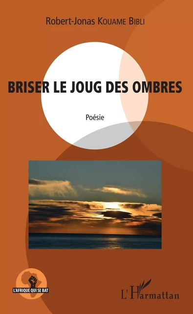 Briser le joug des ombres. Poésie - Robert-Jonas Kouame Bibli - Editions L'Harmattan