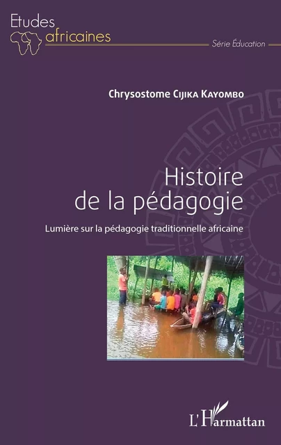 Histoire de la pédagogie. Lumières sur la pédagogie traditionnelle africaine - Chrysostome Cijika Kayombo - Editions L'Harmattan