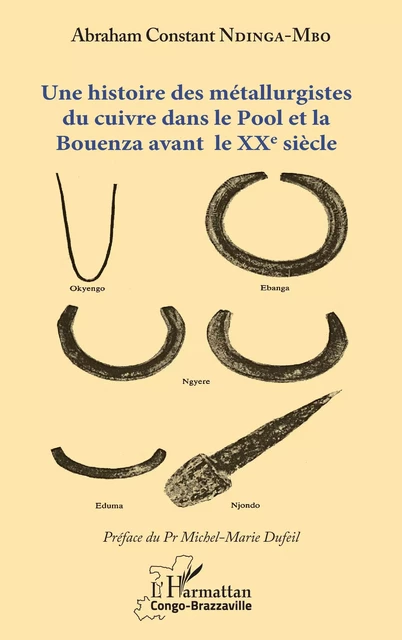 Une histoire des métallurgistes du cuivre dans le Pool et la Bouenza avant le XXe siècle - Abraham Constant Ndinga-Mbo - Editions L'Harmattan