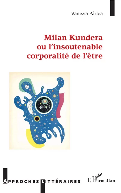 Milan Kundera ou l'insoutenable corporalité de l'être - Vanezia Parlea - Editions L'Harmattan