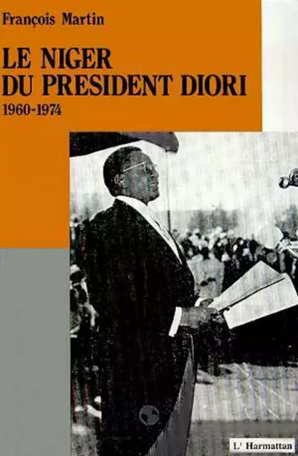 Le Niger du Président Diori 1960 - 1974 - François Martin - Editions L'Harmattan