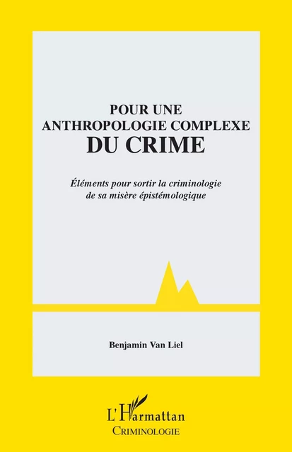 Pour une anthropologie complexe du crime - Benjamin Van Liel - Editions L'Harmattan