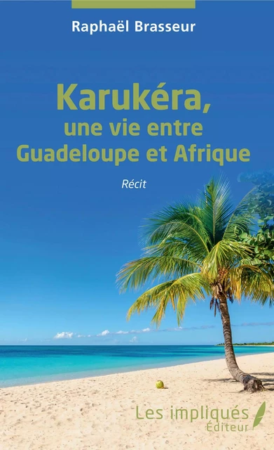 Karukéra, une vie entre Guadeloupe et Afrique - Raphaël Brasseur - Les Impliqués