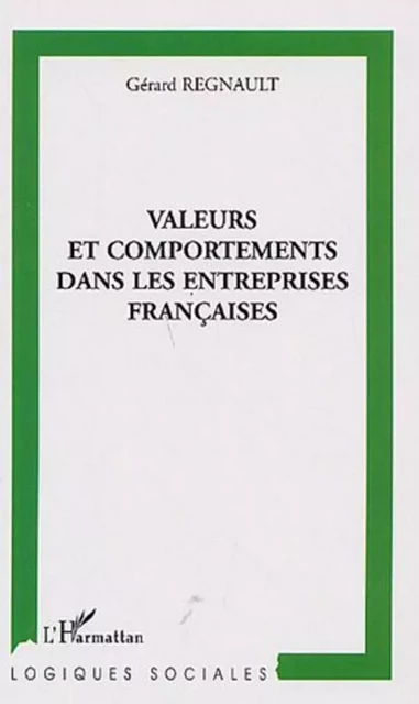 Valeurs et comportements dans les entreprises françaises - Gérard Regnault - Editions L'Harmattan