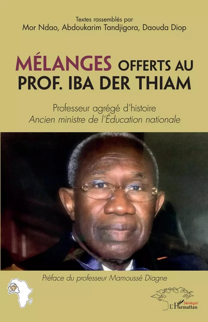 Mélanges offerts au Prof. Iba Der Thiam. Professeur agrégé d'histoire -  Ndao mor, Abdoukarim Tandjigora,  Diop daouda - Editions L'Harmattan