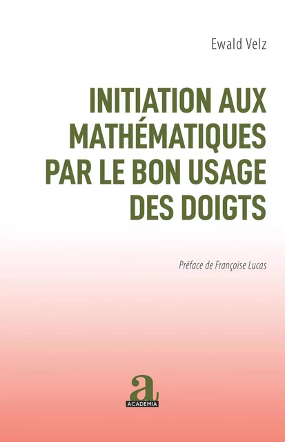 INITIATION AUX MATHEMATIQUES PAR LE BON USAGE DES DOIGTS - Ewald Velz - Academia