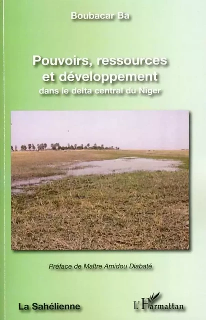 Pouvoirs ressources et développement dans le delta central du Niger - Boubacar Ba - Editions L'Harmattan