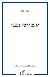 FICHTE LA PHILOSOPHIE OU LA CONQUÊTE DE LA LIBERTÉ