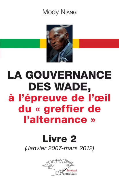 La gouvernance des Wade, à l'épreuve de l'il du « greffier de l'alternance » Livre 2 - Mody Niang - Editions L'Harmattan