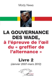 La gouvernance des Wade, à l'épreuve de l'il du « greffier de l'alternance » Livre 2