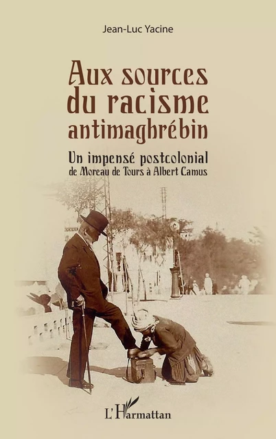 Aux sources du racisme antimaghrébin - Jean-Luc Yacine - Editions L'Harmattan