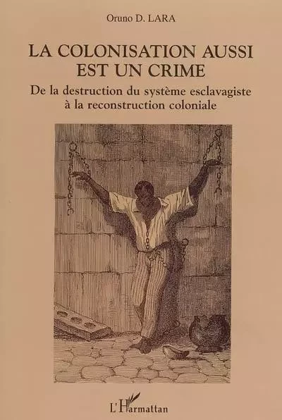 La colonisation aussi est un crime - Oruno Lara - Editions L'Harmattan