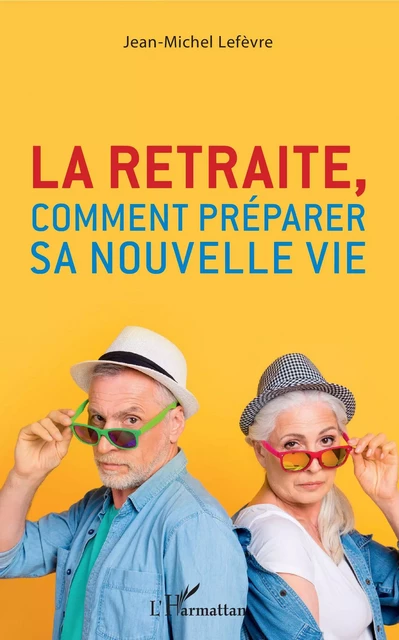 La retraite, comment préparer sa nouvelle vie - Jean-Michel Lefèvre - Editions L'Harmattan