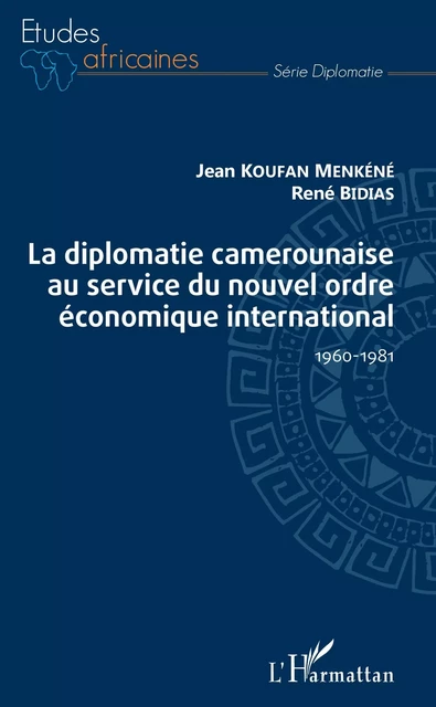 La diplomatie camerounaise au service du nouvel ordre économique international - Jean Koufan Menkéné, Réné Bidias - Editions L'Harmattan