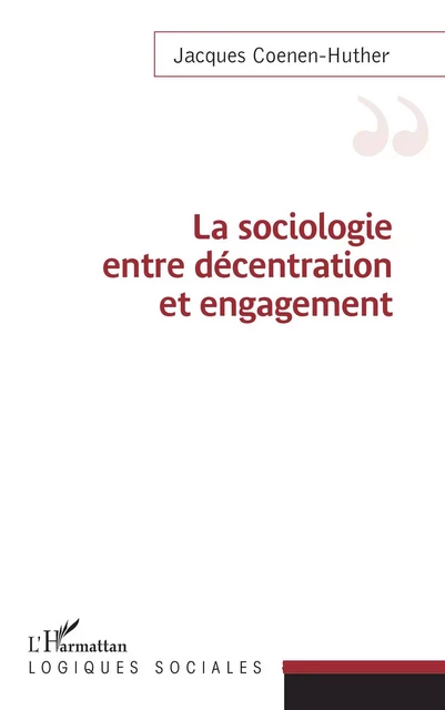 Sociologie entre décentration et engagement - Jacques Coenen-Huther - Editions L'Harmattan