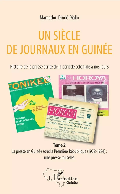 Un siècle de journaux en Guinée. Histoire de la presse écrite de la période coloniale à nos jours Tome 2 - Mamadou Dinde Diallo - Editions L'Harmattan