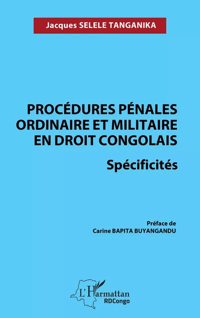 Procédures pénales ordinaire et militaire en droit congolais. Spécificités - Jacques Selele Tanganika - Editions L'Harmattan