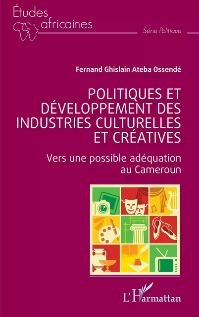 Politiques et développement des industries culturelles et créatives - Fernand Ghislain Ateba Ossendé - Editions L'Harmattan