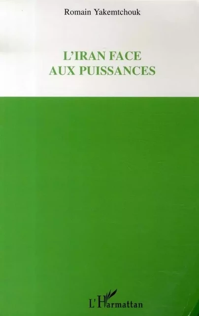 L'Iran face aux puissances -  Yakemtchouk romain - Editions L'Harmattan