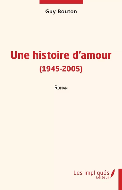 Une histoire d'amour (1945-2005) - Guy Bouton - Les Impliqués