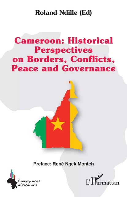 Cameroon : Historical Perspectives on Borders, Conflicts, Peace and Governance - Roland Ndille - Editions L'Harmattan