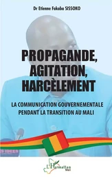 Propagande, Agitation, Harcèlement : La communication gouvernementale pendant la transition au Mali