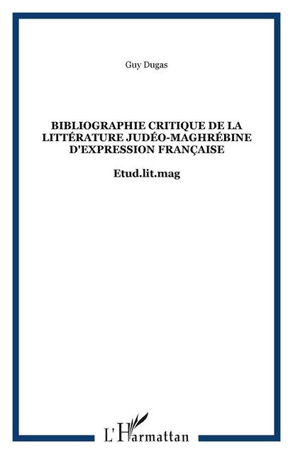 Bibliographie critique de la littérature judéo-maghrébine d'expression française - Guy Dugas - Editions L'Harmattan