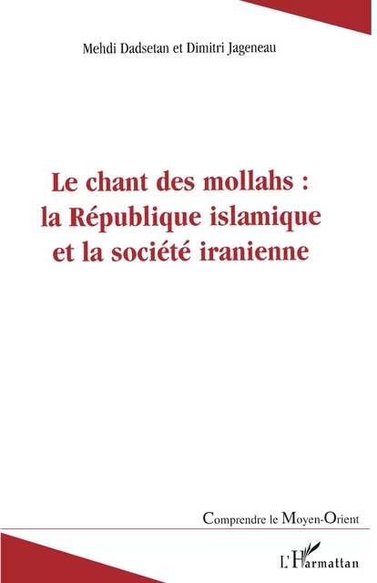 Le chant des mollahs : la République islamique et la société iranienne - Dimitri Jageneau, Mehdi Dadsetan - Editions L'Harmattan