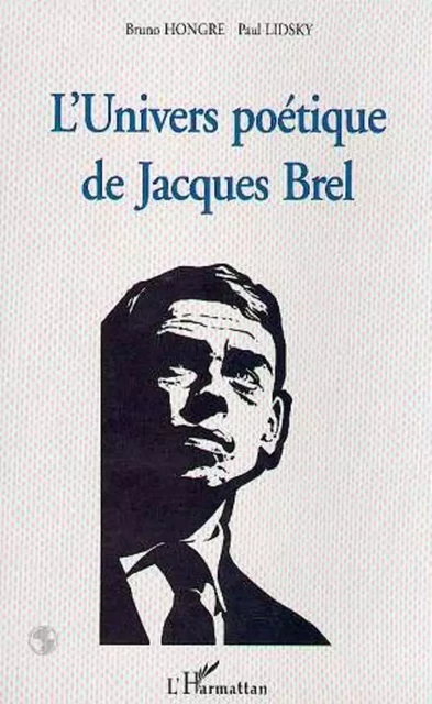 L'UNIVERS POÉTIQUE DE JACQUES BREL - Paul Lidsky, Bruno Hongre - Editions L'Harmattan