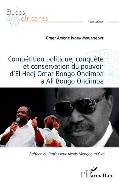 Compétition politique, conquête et conservation du pouvoir d'El Hadj Omar Bongo Ondimba à Ali Bongo Ondimba - Omer Arsène Ivora Mouangoye - Editions L'Harmattan