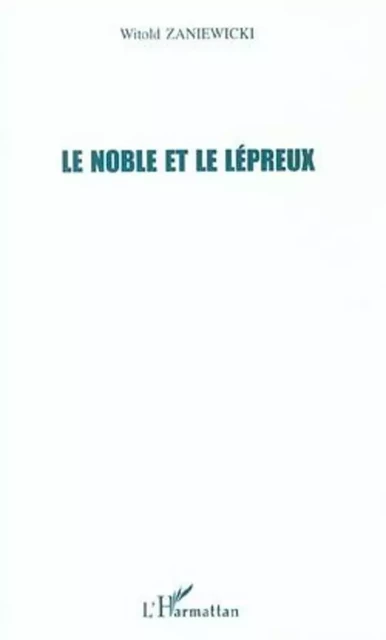 Le noble et le lépreux - Witold de Zaniewicki - Editions L'Harmattan