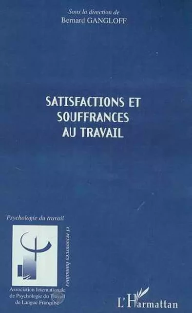 SATISFACTIONS ET SOUFFRANCES AU TRAVAIL - Bernard Gangloff - Editions L'Harmattan