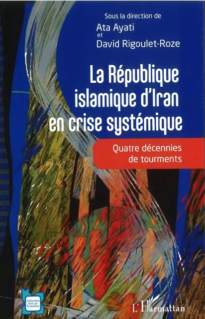 La République islamique d'Iran en crise systémique - Ata Ayati, David Rigoulet-Roze - Editions L'Harmattan