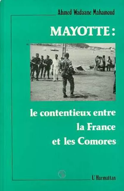 Mayotte: le contentieux entre la France et les Comores - Ahmed Wadaane Mahamoud - Editions L'Harmattan