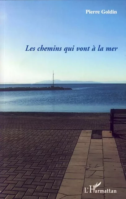 Les chemins qui vont à la mer - Pierre GOLDIN - Editions L'Harmattan