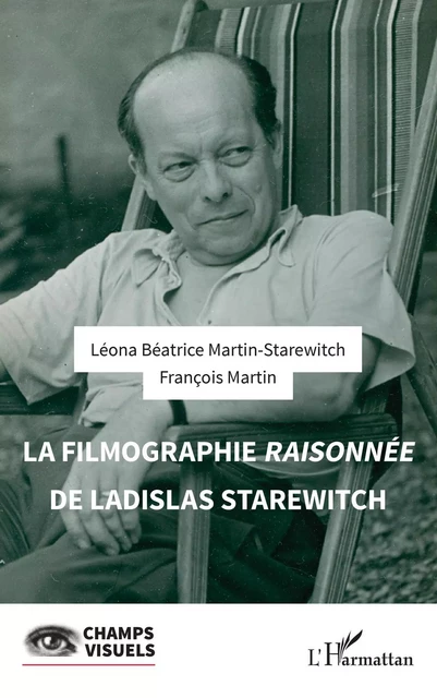 La filmographie raisonnée de Ladislas Starewitch - Léona Béatrice Martin-Starewitch, François Martin - Editions L'Harmattan