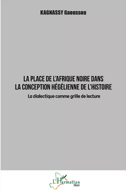 La place de l'Afrique noire dans la conception hégélienne de l'histoire - Gaoussou Kagnassy - Editions L'Harmattan