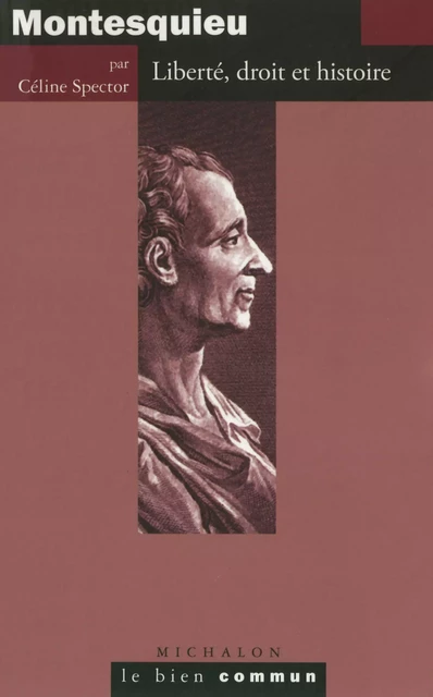 Montesquieu. Liberté, droit et histoire - Céline Spector - Michalon