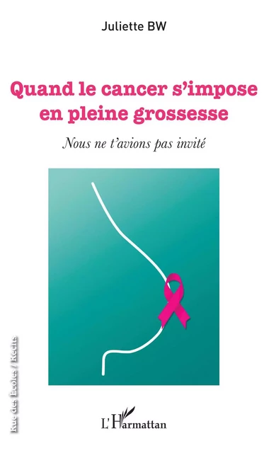 Quand le cancer s'impose en pleine grossesse - Juliette BW - Editions L'Harmattan