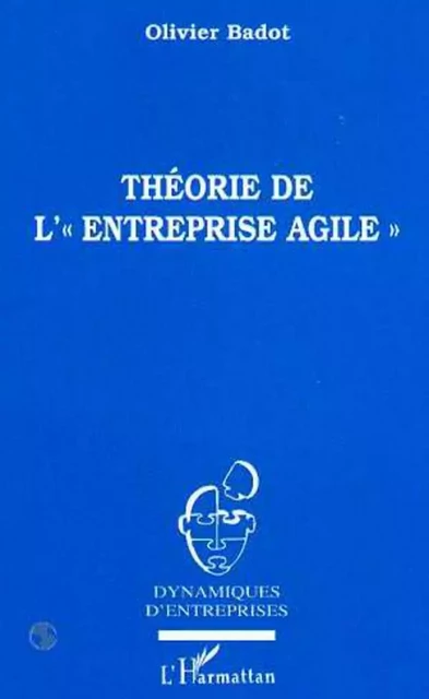 Théorie de l'" Entreprise Agile " - Olivier BADOT - Editions L'Harmattan