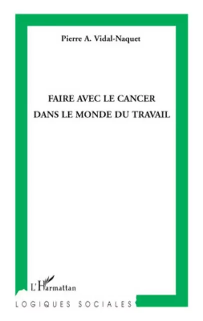 Faire avec le cancer dans le monde du travail - Pierre A. Vidal-Naquet - Editions L'Harmattan