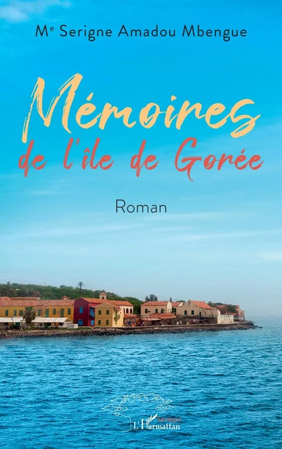 Mémoires de l'île de Gorée - Serigne Amadou Mbengue - Editions L'Harmattan