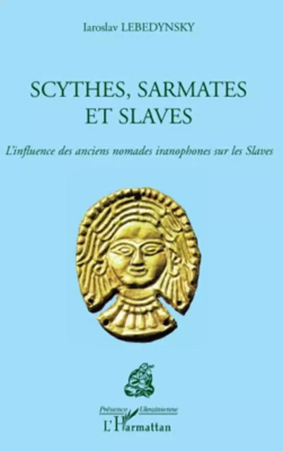 Scythes, Sarmates et Slaves - Iaroslav LEBEDYNSKY - Editions L'Harmattan