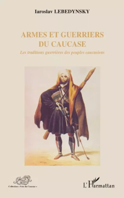 Armes et guerriers du Caucase - Iaroslav LEBEDYNSKY - Editions L'Harmattan