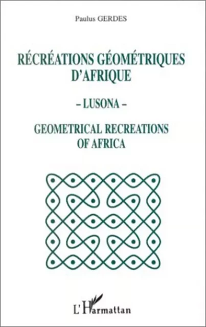 Récréations géométriques d'Afrique - Lusona - Géométricale recreations of Africa - Paulus Gerdes - Editions L'Harmattan