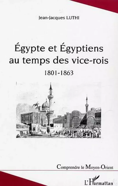 Egypte et Egyptiens au temps des vice-rois (1801-1863) - Jean-Jacques Luthi - Editions L'Harmattan