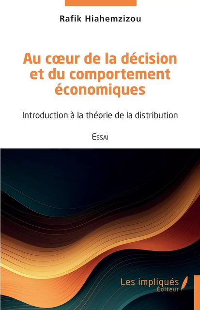 Au cœur de la décision et du comportement économiques - Rafik Hiahemzizou - Les Impliqués